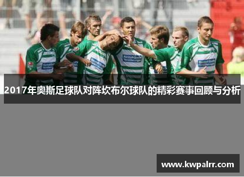 2017年奥斯足球队对阵坎布尔球队的精彩赛事回顾与分析