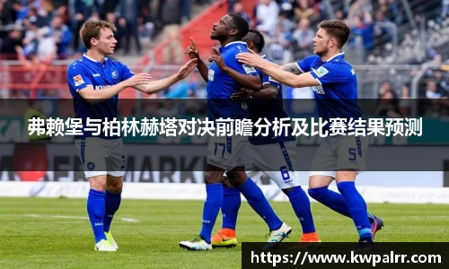 弗赖堡与柏林赫塔对决前瞻分析及比赛结果预测
