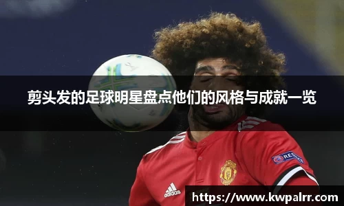 剪头发的足球明星盘点他们的风格与成就一览
