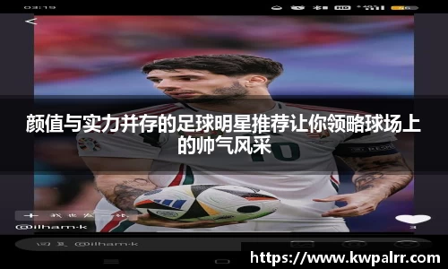 颜值与实力并存的足球明星推荐让你领略球场上的帅气风采